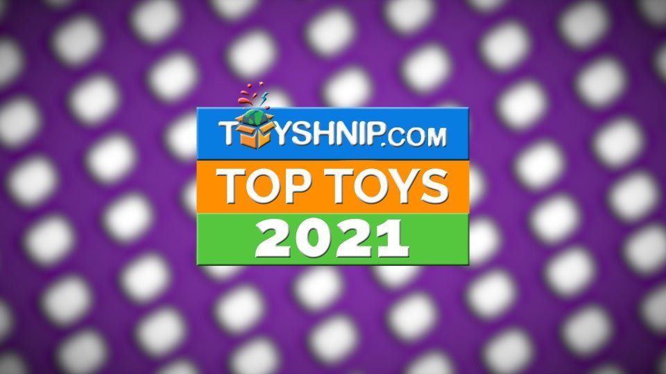 ToyShnip Top Toys Of 2021 - ToyShnip